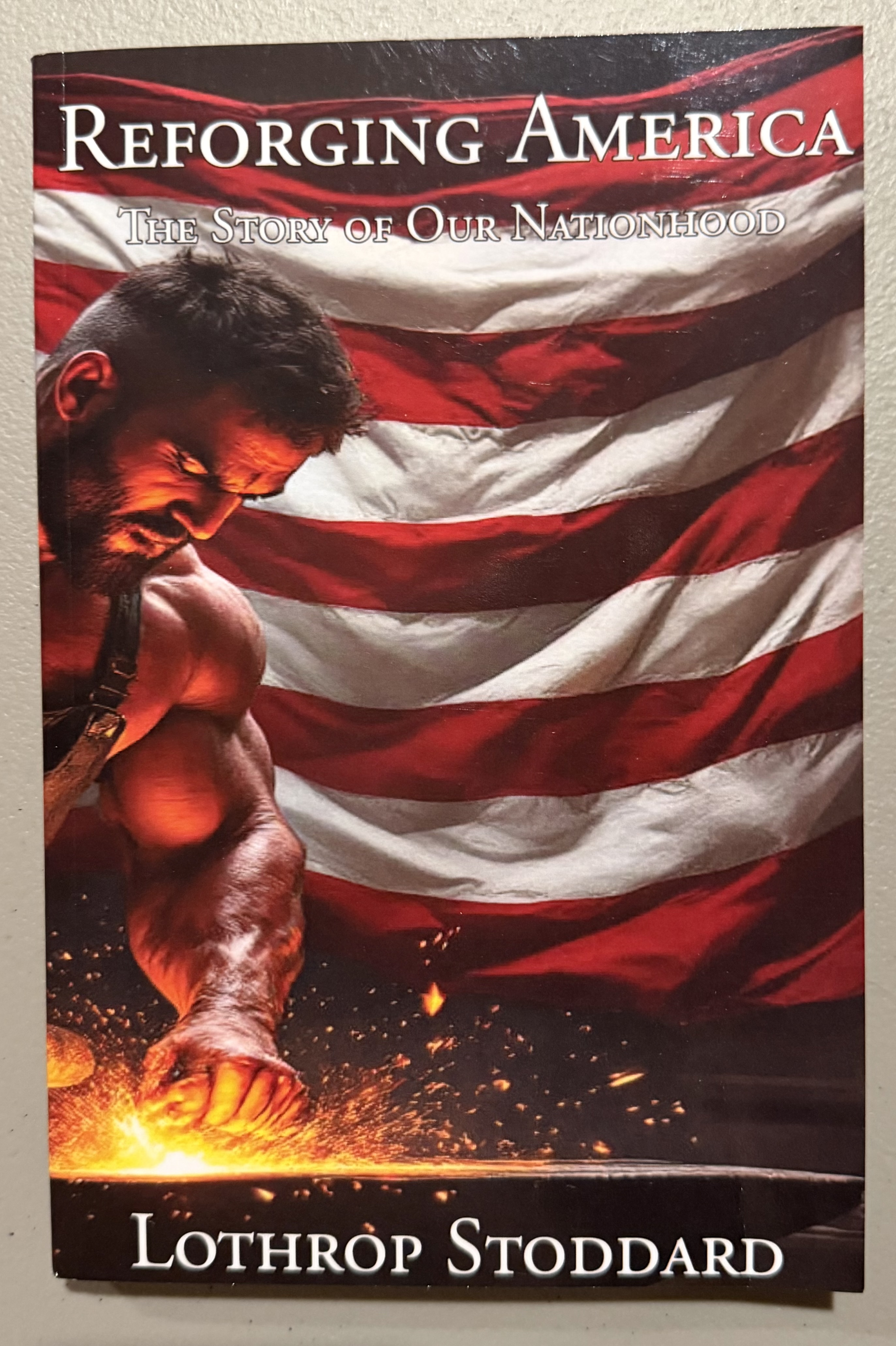 Reforging America: The Story of Our Nationhood (The Works of Lothrop Stoddard Volume 1)